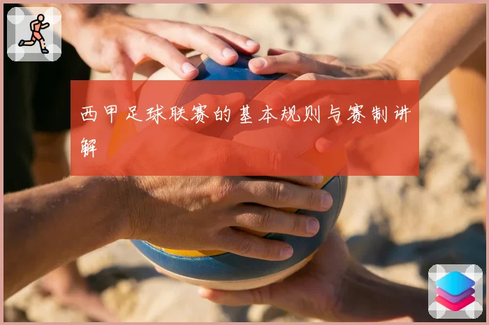 西甲足球联赛的基本规则与赛制讲解